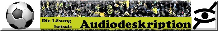 Collage: Fußball, Audiodeskriptions-Logos und Zuschauer im Hintergrund. Text: Die Lösung heisst Audiodeskription.